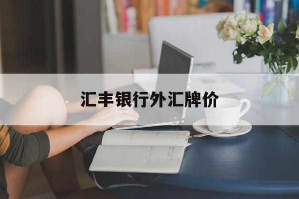 汇丰银行外汇牌价(汇丰银行外汇牌价实时查询)