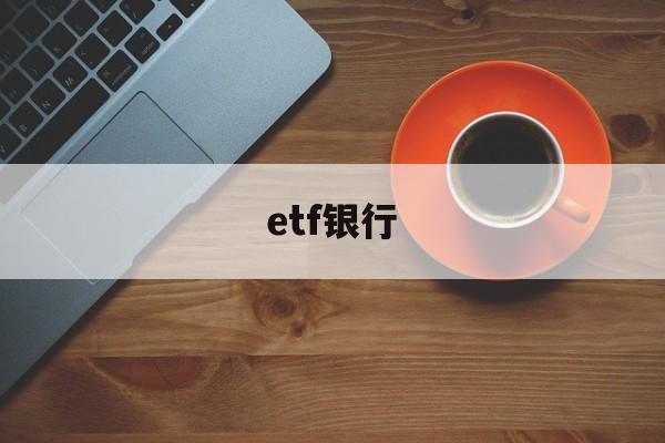 etf银行(ETF银行股)