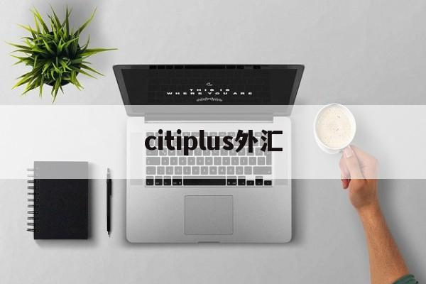 citiplus外汇(triumphfx外汇)